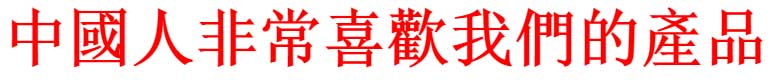 CHINESE PEOPLE LIKE OUR PRODUCTS